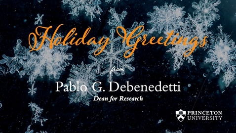 Thumbnail for entry Holiday Greetings from Pablo G. Debenedetti, Dean for Research