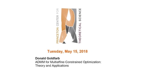 Thumbnail for Goldfarb, Donald &quot;ADMM for Multiaffine Constrained Optimization: Theory and Applications&quot; May 15, 2018