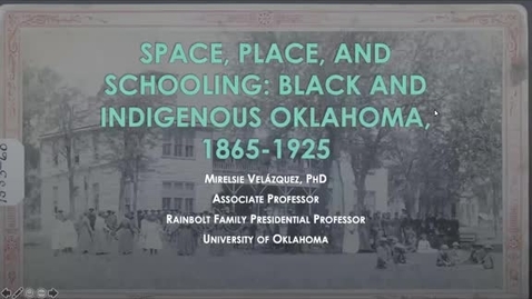 Thumbnail for entry Mirelsie Velázquez: Space, Place, and Schooling: Black and Indigenous Oklahoma, 1865-1925