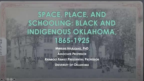 Thumbnail for Mirelsie Velázquez: Space, Place, and Schooling: Black and Indigenous Oklahoma, 1865-1925