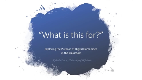 Thumbnail for entry Kalenda Eaton: What is this for?’ Exploring the Purpose(s) of Digital Humanities in the Classroom (DH@OU5 Digital Humanities Symposium)