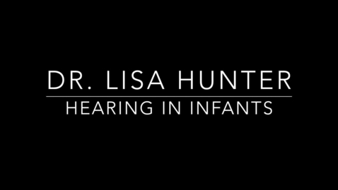 Thumbnail for Dr. Lisa Hunter Hearing in Infants .mp4