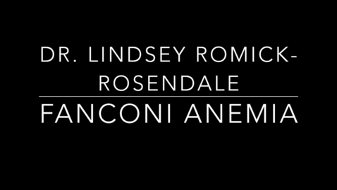 Thumbnail for entry Dr. Romick-Rosendale Fanconi Anemia .mp4