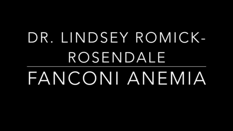 Thumbnail for Dr. Romick-Rosendale Fanconi Anemia .mp4