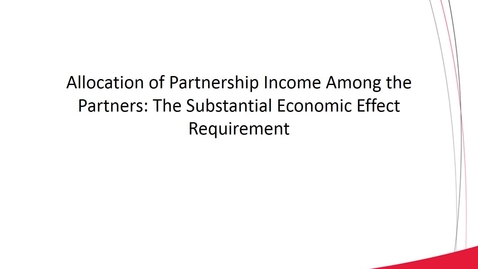 Thumbnail for entry ACCT 8030 L6-3 Allocation of Partnership Income Among the Partners The Substantial Economic Effect Requirement