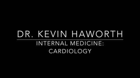 Thumbnail for entry Dr. Kevin Haworth Internal Medicine.mp4