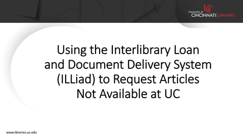 Thumbnail for Using the Interlibrary Loan and Document Delivery System (ILLiad) to Request Full Text Articles Not Available at UC