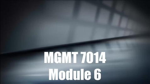 Thumbnail for entry MGMT 7014 Module 6 Introduction