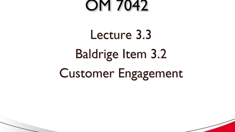 Thumbnail for entry OM 7042 Lecture 3.3 Baldrige Item 3.2 Customer Engagement