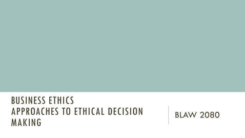 Thumbnail for entry BLAW 2080 - Module 2: Introduction to Approaches to Ethical Decision Making