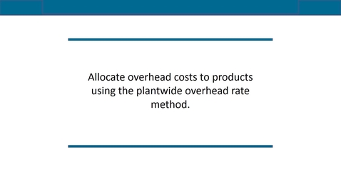 Thumbnail for entry Accounting 7012 Module 8 L2 Allocate Overhead Costs to Products Using the Plantwide Overhead Rate Method
