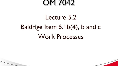 Thumbnail for entry OM 7042 Lecture 5.3 Baldrige Item 6.1b(4)