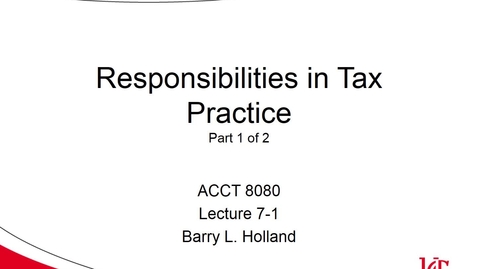 Thumbnail for ACCT 8080 Holland Lecture 7-1 Responsibilities in Tax Practice part1