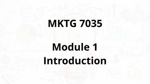 Thumbnail for entry MKTG 7035 - Module 1 Introduction