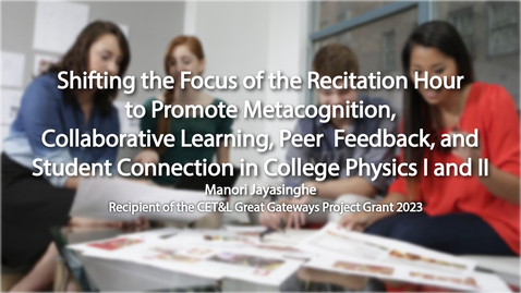 Thumbnail for entry Shifting the Focus of the Recitation Hour to Promote Metacognition, Collaborative Learning, Peer  Feedback, and Student Connection in College Physics I and II Project Introduction