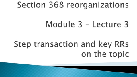 Thumbnail for entry Section 368 Reorganizations: Step Transaction and Key RRs on the Topic