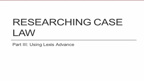 Thumbnail for entry Researching Case Law Video Part 3:  Lexis Advance Video -- by Shannon Kemen