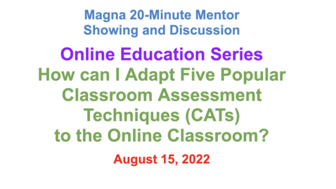 Thumbnail for entry 11 - How can I Adapt Five Popular Classroom Assessment Techniques (CATs) to the Online Classroom?
