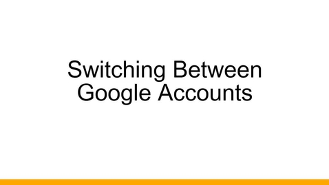 Thumbnail for entry Switching Between Google Accounts