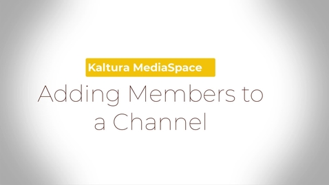 Thumbnail for Adding Members to Channels in MediaSpace