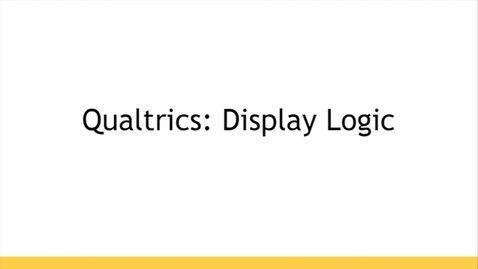 Thumbnail for Qualtrics: Display Logic