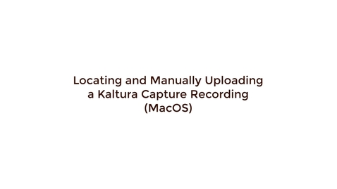Thumbnail for Locating and Manually Uploading a Kaltura Capture Recording - MacOS