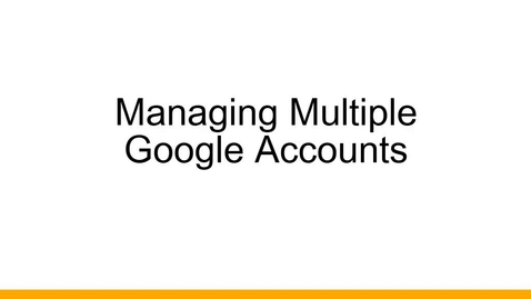 Thumbnail for entry Managing Multiple Google Accounts