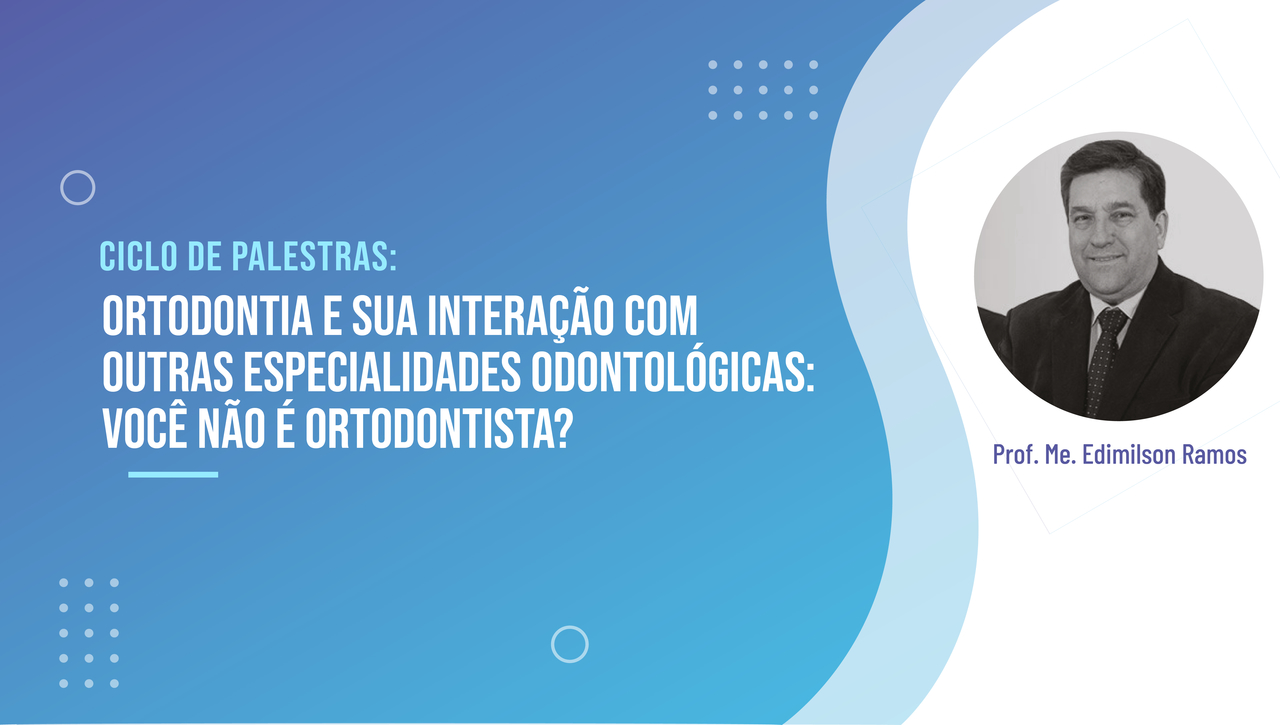 Ciclo de Palestras - Ortodontia e a Sua Interação com outras especialidades Odontológicas
