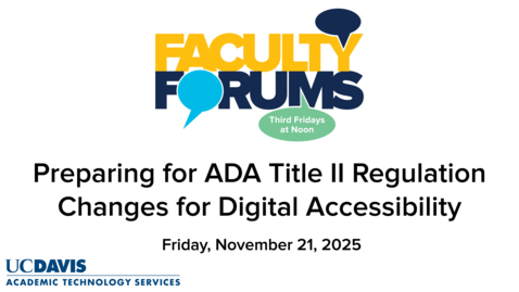 Thumbnail for Faculty Forum - November 21, 2025 - Preparing for ADA Title II Regulation Changes for Digital Accessibility