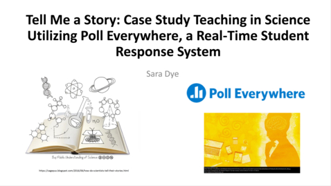 Thumbnail for entry SITT 2023 - Tell Me a Story: Case Study Teaching in Science Utilizing Poll Everywhere, a Real-Time Student Response System by Sara Dye