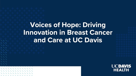 Thumbnail for Voices of Hope: Driving Innovation in Breast Cancer and Care at UC Davis