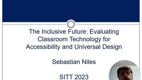 Thumbnail for entry SITT 2023: The Inclusive Future: Evaluating Classroom Technology for Accessibility and Universal Design by Sebastian Niles