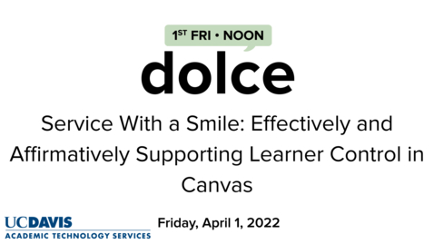 Thumbnail for entry DOLCE - April 1, 2022 - Service With a Smile: Effectively and Affirmatively Supporting Learner Control in Canvas