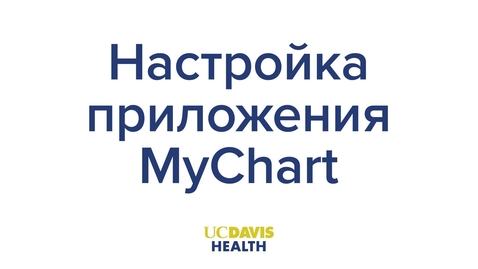 Thumbnail for Setting up MyUCDavisHealth (MyChart) App — Russian