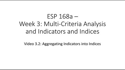 Thumbnail for entry ESP 168a: Video 3.2 - Multi Criteria Analysis and Indicators and Indices
