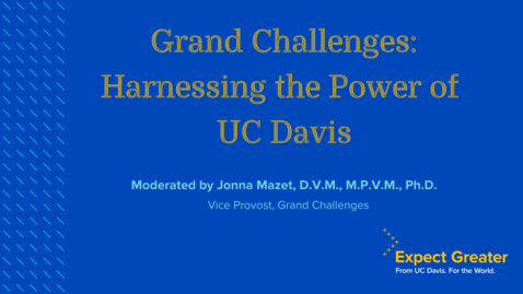Thumbnail for entry Grand Challenges: Harnessing the Power of UC Davis