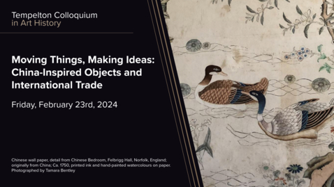 Thumbnail for entry Templeton Colloquium | Moving Things, Making Ideas: China-Inspired Objects and International Trade