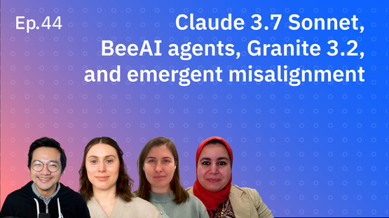 Episode 44: Claude 3.7 Sonnet, BeeAI agents, Granite 3.2, and emergent misalignment