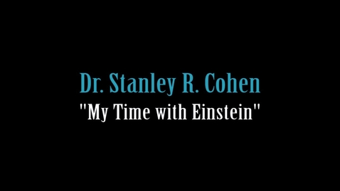 Thumbnail for entry Dr. Stanley R. Cohen - My Time with Einstein