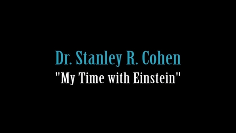 Thumbnail for Dr. Stanley R. Cohen - My Time with Einstein