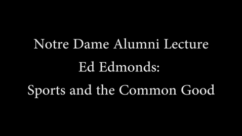 Thumbnail for entry Notre Dame Alumni Lecture: Sports and the Common Good
