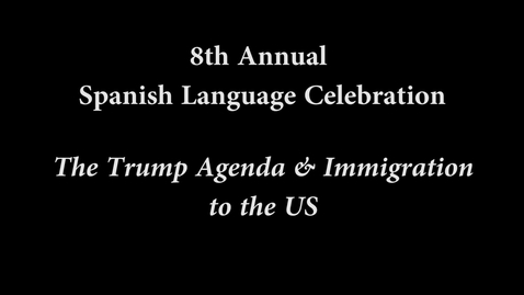 Thumbnail for entry Spanish Language Celebration: The Trump Agenda &amp; Immigration to the US