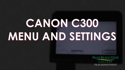 Thumbnail for entry Canon C300 | Menu and Settings Guide