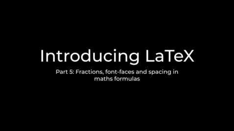 Thumbnail for entry LaTeX Tutorial Part 5: Typesetting fractions and fine-tuning the appearance of maths