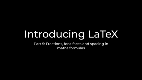 Thumbnail for LaTeX Tutorial Part 5: Typesetting fractions and fine-tuning the appearance of maths
