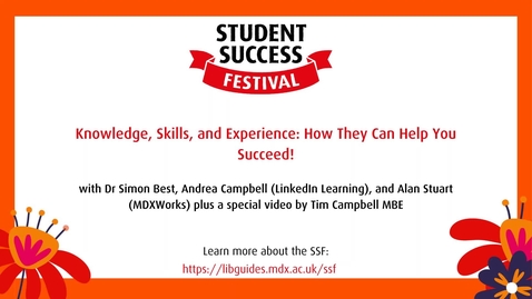 Thumbnail for SSF 2022 Knowledge, Skills and Experience - How They Can Help You Succeed with Dr Simon Best, Andrea Campbell (LinkedIn Learning), and Alan Stuart (MDXWorks) plus a special video by Tim Campbell MBE