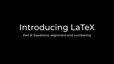 Thumbnail for entry LaTeX Tutorial Part 8: Aligning equations and keeping track of numbering