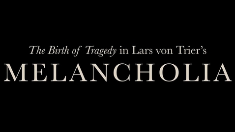 Thumbnail for entry The Birth of Tragedy in Lars von Trier's &quot;Melancholia&quot;