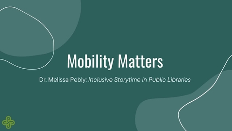 Thumbnail for Inclusive Storytime in Public Libraries with Dr. Melissa Pebly, Mobility Matters 2024