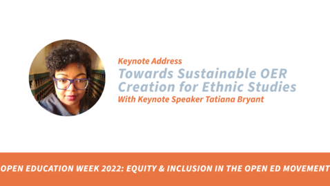 Thumbnail for entry Open Education Week at PSU 2022: Keynote Address: Towards Sustainable OER Creation for Ethnic Studies with Tatiana Bryant